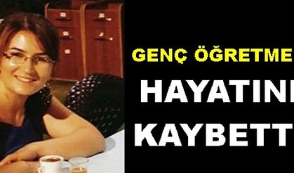 Gül öğretmen gencecik yaşında hayatını kaybetti